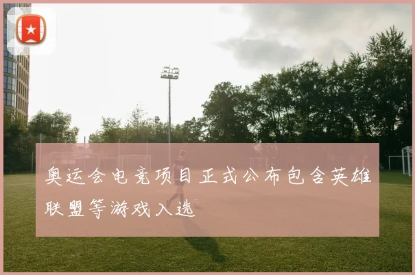 奥运会电竞项目正式公布包含英雄联盟等游戏入选