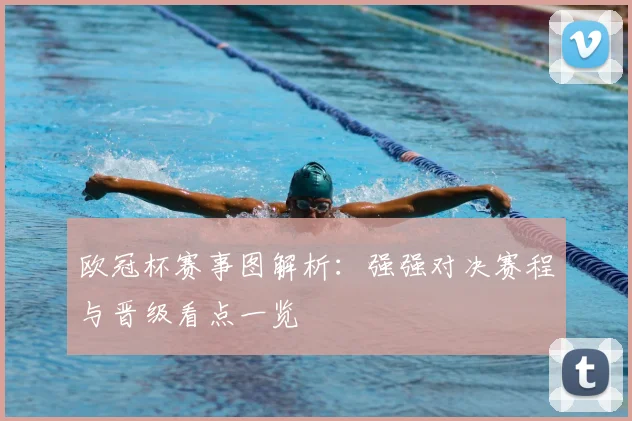 欧冠杯赛事图解析:强强对决赛程与晋级看点一览